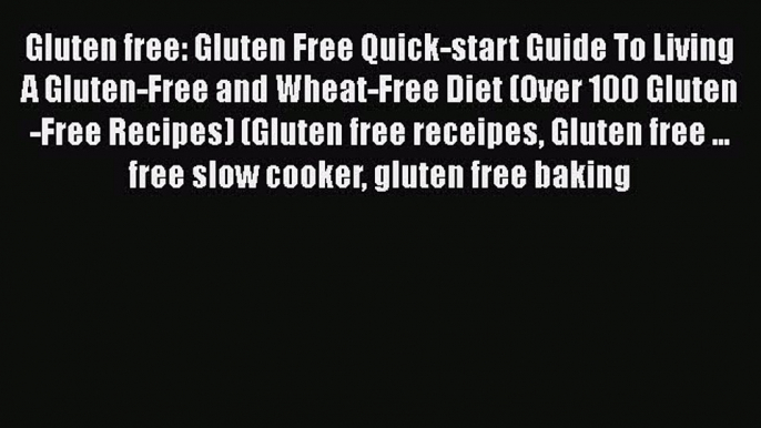 Read Gluten free: Gluten Free Quick-start Guide To Living A Gluten-Free and Wheat-Free Diet