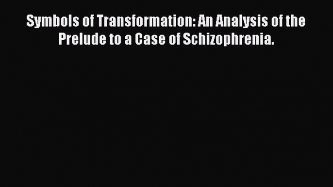 Read Symbols of Transformation: An Analysis of the Prelude to a Case of Schizophrenia. Ebook