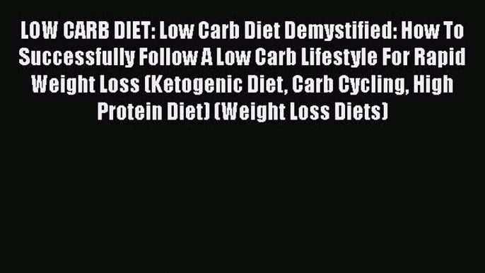 Read LOW CARB DIET: Low Carb Diet Demystified: How To Successfully Follow A Low Carb Lifestyle