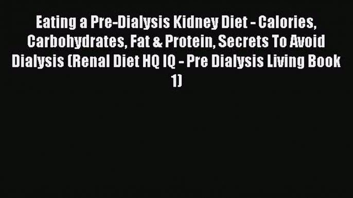 Read Eating a Pre-Dialysis Kidney Diet - Calories Carbohydrates Fat & Protein Secrets To Avoid