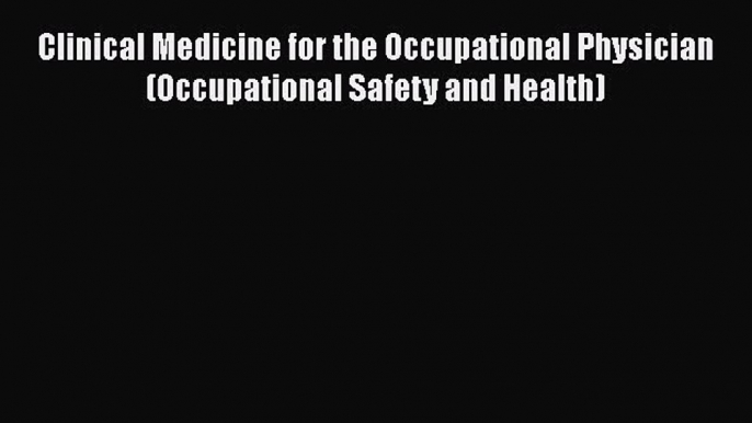 [PDF] Clinical Medicine for the Occupational Physician (Occupational Safety and Health)# [Read]