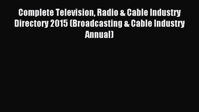 Read Complete Television Radio & Cable Industry Directory 2015 (Broadcasting & Cable Industry