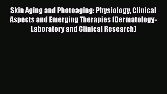 [PDF] Skin Aging and Photoaging: Physiology Clinical Aspects and Emerging Therapies (Dermatology-Laboratory#