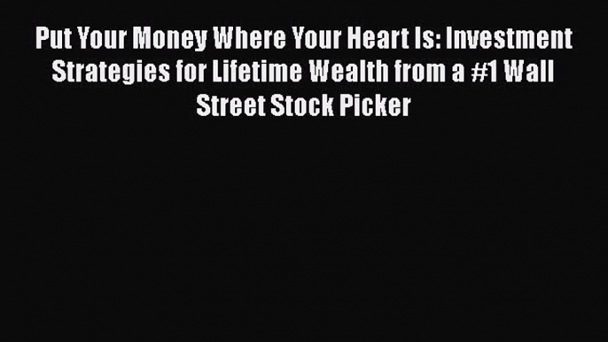 [PDF] Put Your Money Where Your Heart Is: Investment Strategies for Lifetime Wealth from a