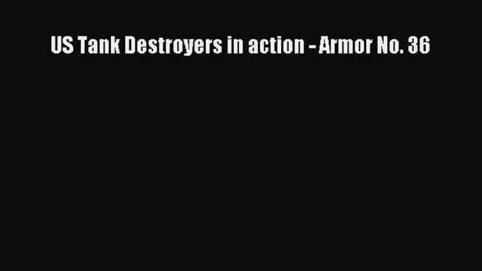 PDF US Tank Destroyers in action - Armor No. 36  Read Online