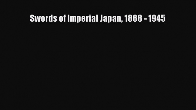 Download Swords of Imperial Japan 1868 - 1945 Free Books