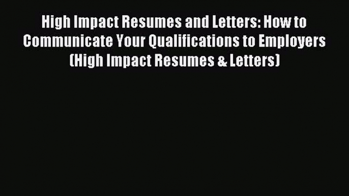 Read High Impact Resumes and Letters: How to Communicate Your Qualifications to Employers (High