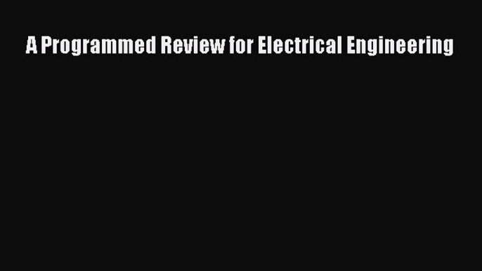 Read A Programmed Review for Electrical Engineering PDF Free