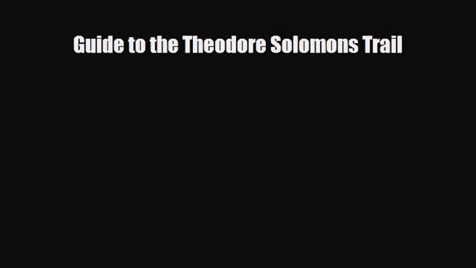 PDF Guide to the Theodore Solomons Trail PDF Book Free