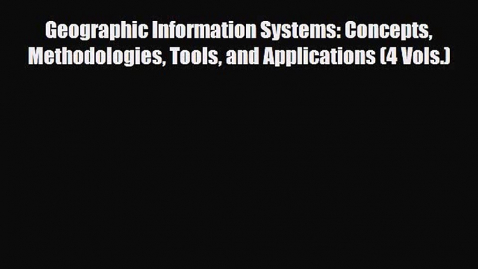 PDF Geographic Information Systems: Concepts Methodologies Tools and Applications (4 Vols.)