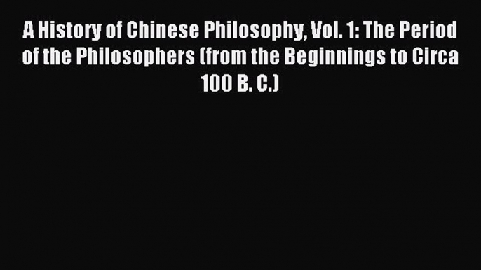 Download A History of Chinese Philosophy Vol. 1: The Period of the Philosophers (from the Beginnings