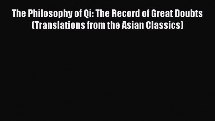 Read The Philosophy of Qi: The Record of Great Doubts (Translations from the Asian Classics)