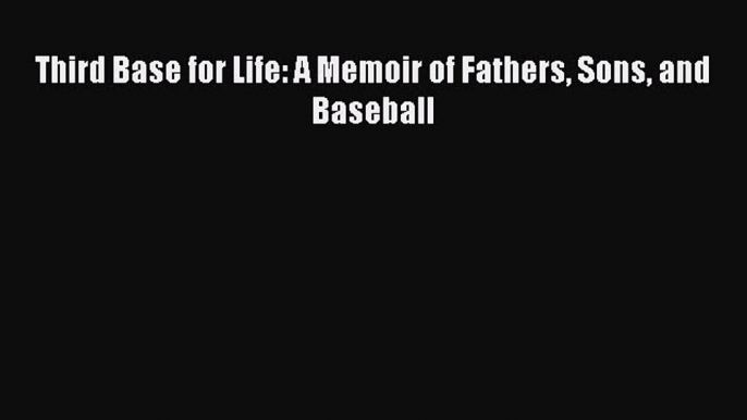 PDF Third Base for Life: A Memoir of Fathers Sons and Baseball Free Books