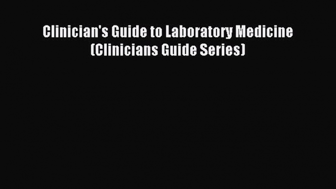 Download Clinician's Guide to Laboratory Medicine (Clinicians Guide Series) Ebook Online