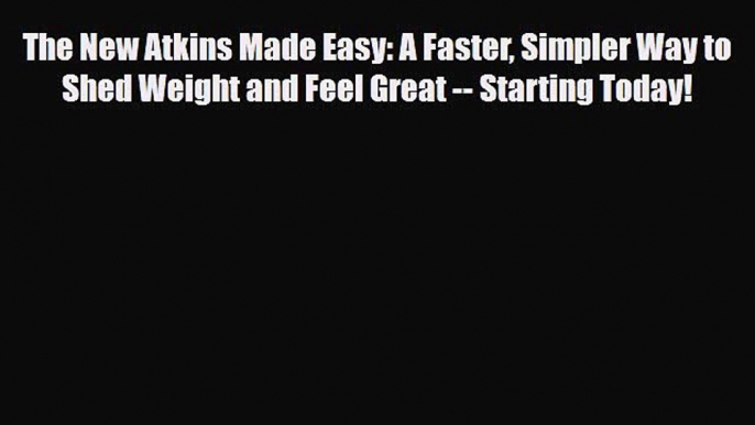 Read ‪The New Atkins Made Easy: A Faster Simpler Way to Shed Weight and Feel Great -- Starting