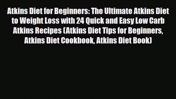 Read ‪Atkins Diet for Beginners: The Ultimate Atkins Diet to Weight Loss with 24 Quick and