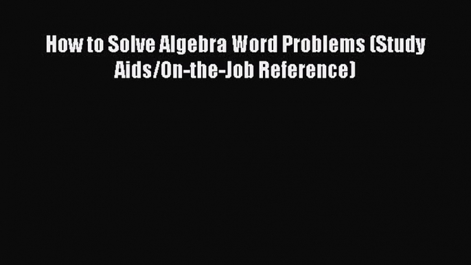 Download How to Solve Algebra Word Problems (Study Aids/On-the-Job Reference) Ebook Online