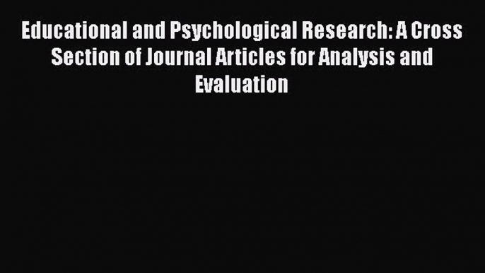 Read Educational and Psychological Research: A Cross Section of Journal Articles for Analysis