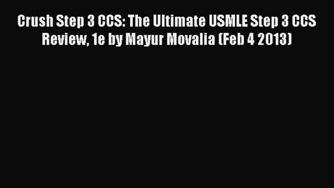 [Download] Crush Step 3 CCS: The Ultimate USMLE Step 3 CCS Review 1e by Mayur Movalia (Feb