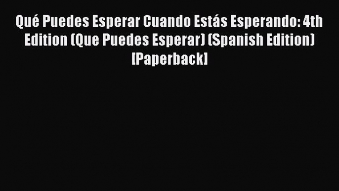 PDF Qué Puedes Esperar Cuando Estás Esperando: 4th Edition (Que Puedes Esperar) (Spanish Edition)