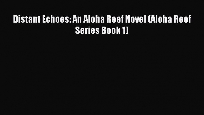 Read Distant Echoes: An Aloha Reef Novel (Aloha Reef Series Book 1) Ebook Online