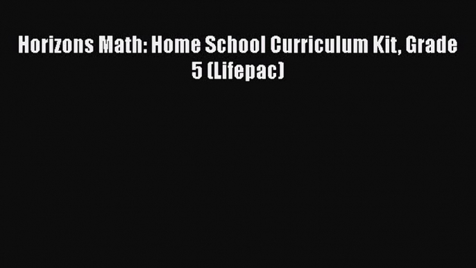 Read Horizons Math: Home School Curriculum Kit Grade 5 (Lifepac) Ebook