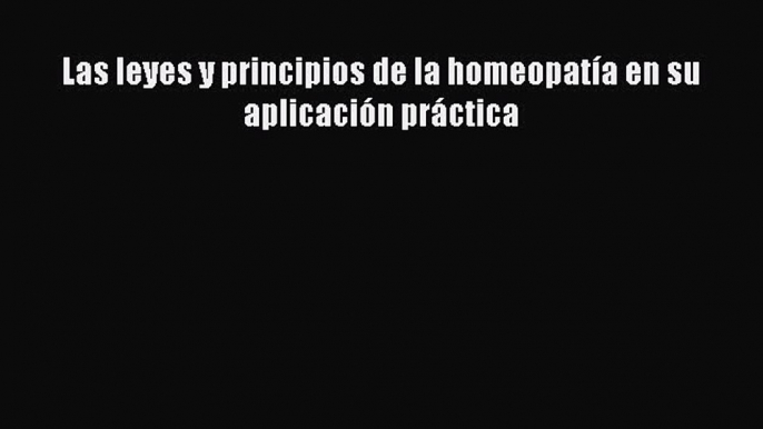 [PDF] Las leyes y principios de la homeopatía en su aplicación práctica [Download] Online