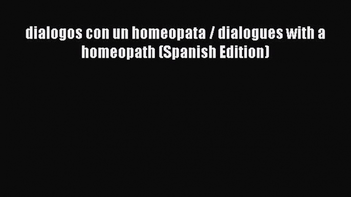 [PDF] dialogos con un homeopata / dialogues with a homeopath (Spanish Edition) [Download] Online