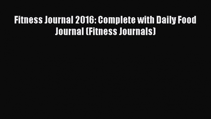 [PDF] Fitness Journal 2016: Complete with Daily Food Journal (Fitness Journals) [Download]