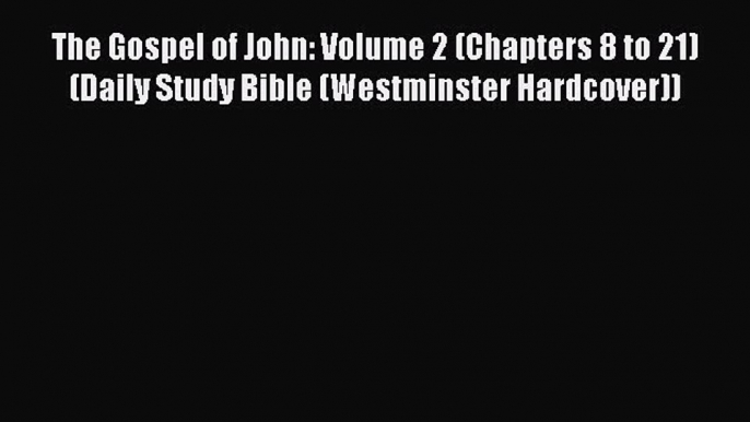 Read The Gospel of John: Volume 2 (Chapters 8 to 21) (Daily Study Bible (Westminster Hardcover))