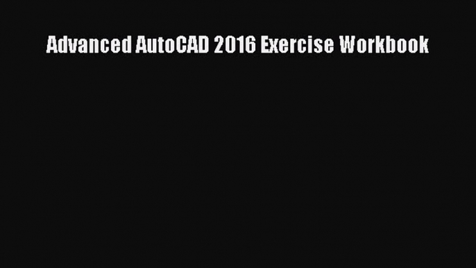 [PDF] Advanced AutoCAD 2016 Exercise Workbook [Read] Full Ebook