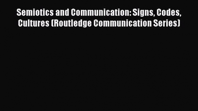 [PDF] Semiotics and Communication: Signs Codes Cultures (Routledge Communication Series) [Download]