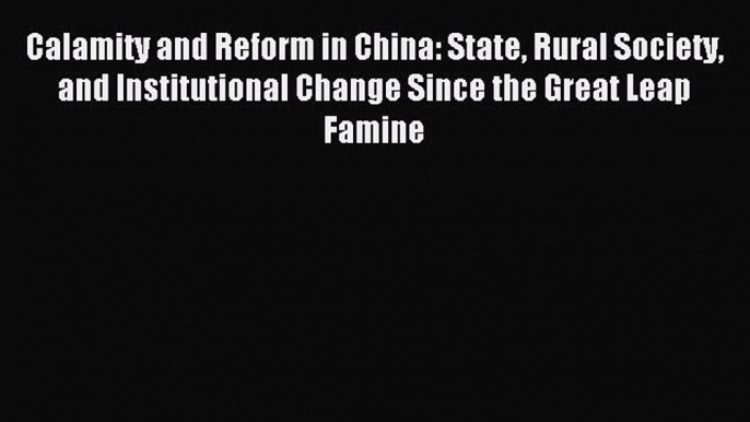 Read Calamity and Reform in China: State Rural Society and Institutional Change Since the Great