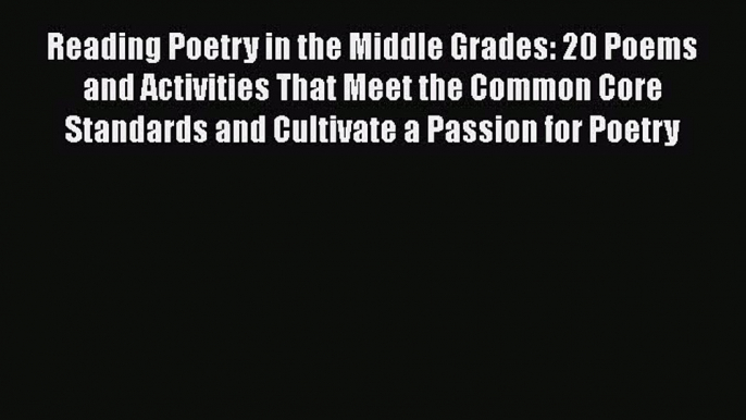 Read Reading Poetry in the Middle Grades: 20 Poems and Activities That Meet the Common Core