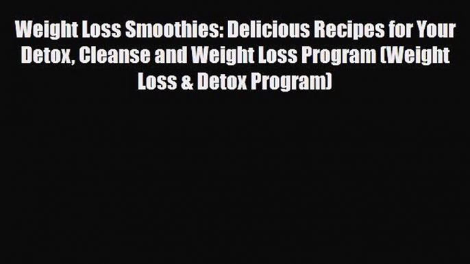 Read ‪Weight Loss Smoothies: Delicious Recipes for Your Detox Cleanse and Weight Loss Program