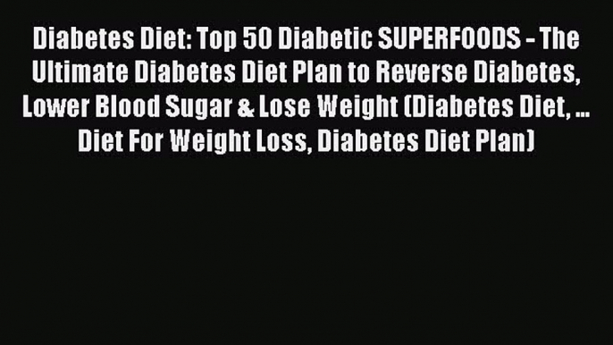 [PDF] Diabetes Diet: Top 50 Diabetic SUPERFOODS - The Ultimate Diabetes Diet Plan to Reverse