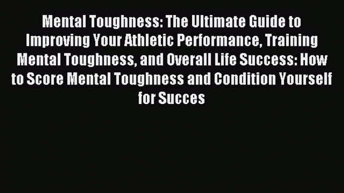 Read Mental Toughness: The Ultimate Guide to Improving Your Athletic Performance Training Mental