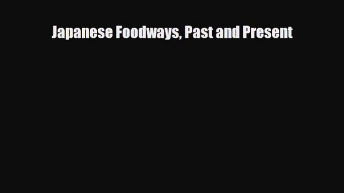 Download Japanese Foodways Past and Present [Download] Online