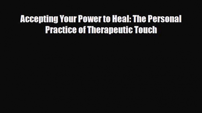 Read ‪Accepting Your Power to Heal: The Personal Practice of Therapeutic Touch‬ PDF Free