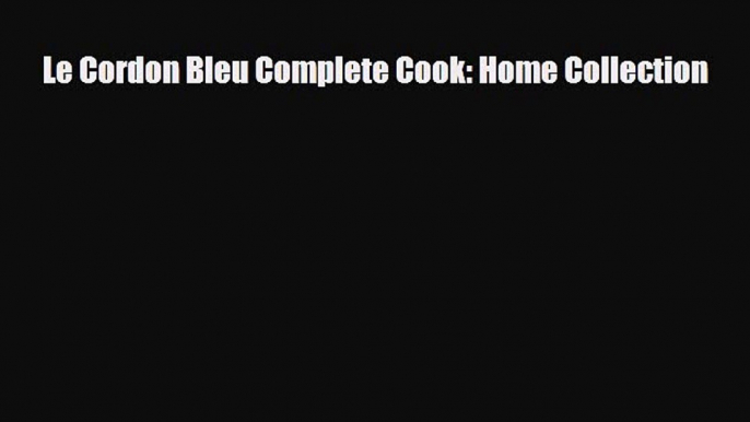 PDF Le Cordon Bleu Complete Cook: Home Collection Ebook