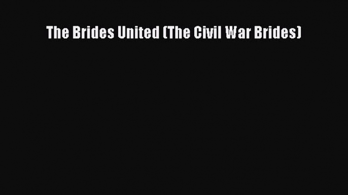 [PDF] The Brides United (The Civil War Brides) [Read] Full Ebook