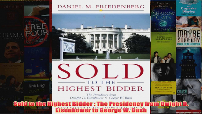 Download PDF  Sold to the Highest Bidder  The Presidency from Dwight D Eisenhower to George W Bush FULL FREE