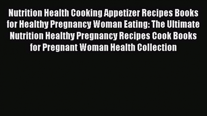 Read Nutrition Health Cooking Appetizer Recipes Books for Healthy Pregnancy Woman Eating: The