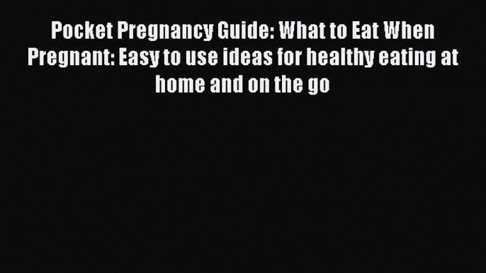 Read Pocket Pregnancy Guide: What to Eat When Pregnant: Easy to use ideas for healthy eating