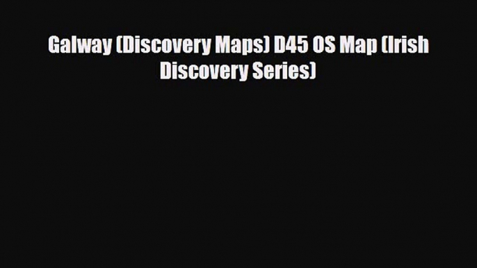 PDF Galway (Discovery Maps) D45 OS Map (Irish Discovery Series) PDF Book Free