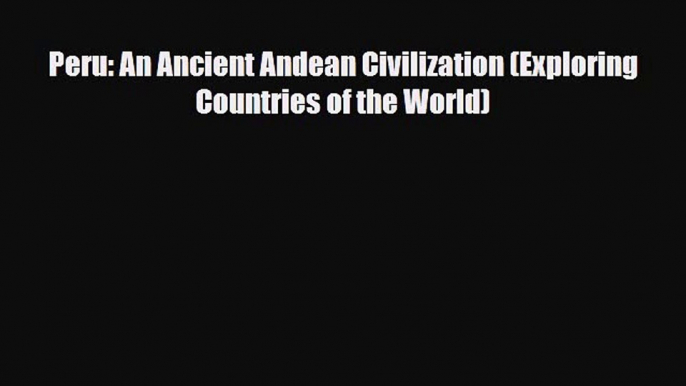 PDF Peru: An Ancient Andean Civilization (Exploring Countries of the World) Free Books