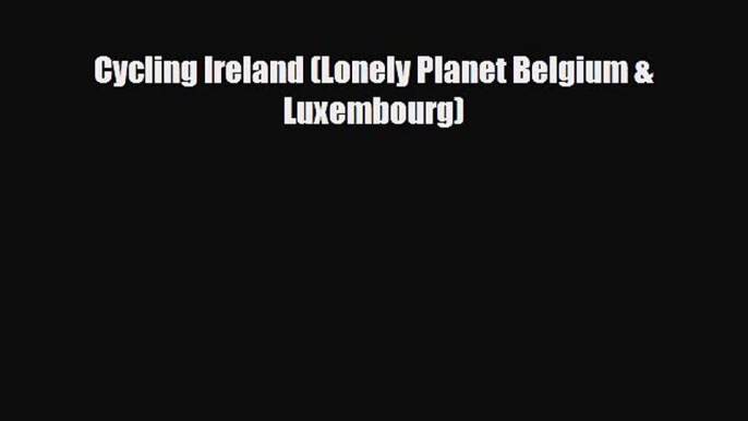 PDF Cycling Ireland (Lonely Planet Belgium & Luxembourg) PDF Book Free