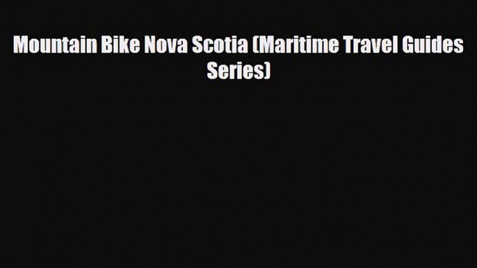 PDF Mountain Bike Nova Scotia (Maritime Travel Guides Series) Ebook