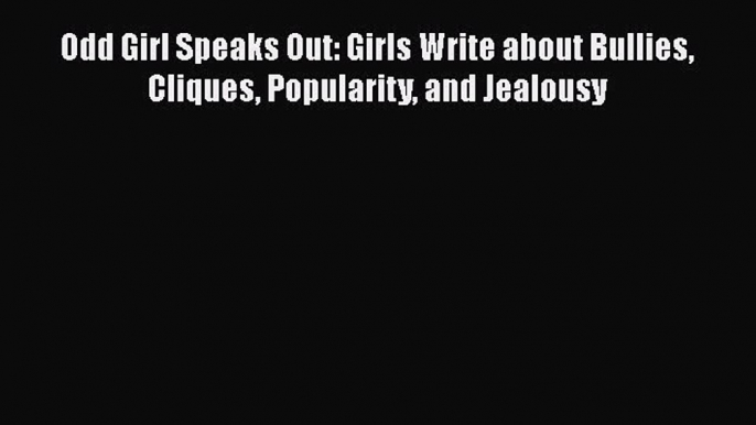 Read Odd Girl Speaks Out: Girls Write about Bullies Cliques Popularity and Jealousy Ebook Free