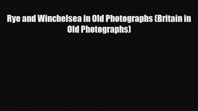 Download Rye and Winchelsea in Old Photographs (Britain in Old Photographs) Free Books